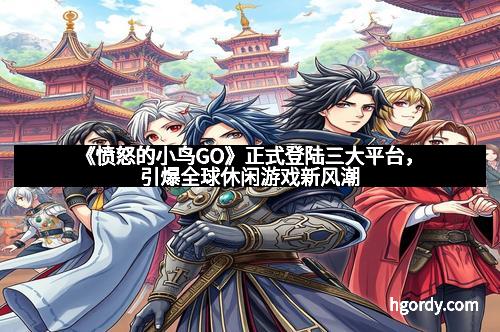 《愤怒的小鸟GO》正式登陆三大平台，引爆全球休闲游戏新风潮